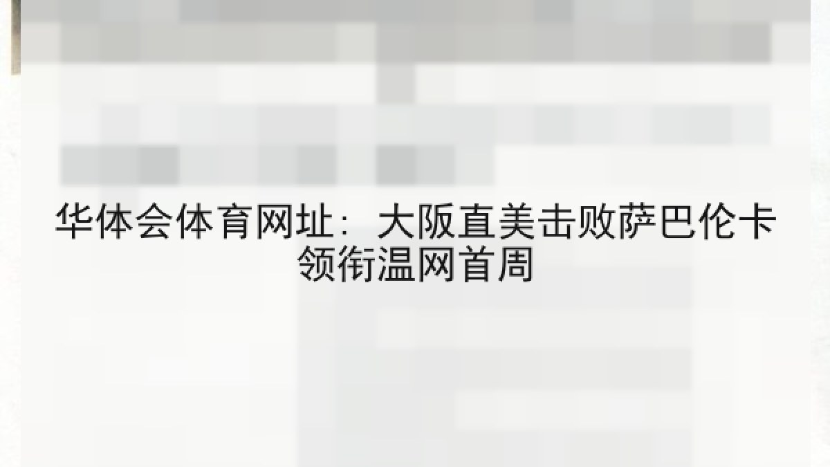 华体会体育网址: 大阪直美击败萨巴伦卡领衔温网首周