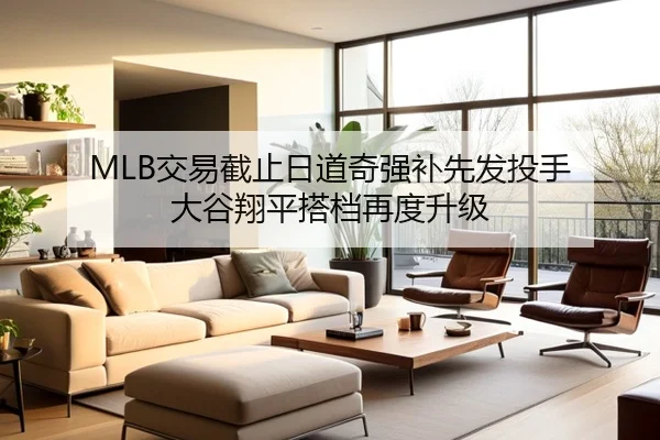 MLB交易截止日道奇强补先发投手 大谷翔平搭档再度升级