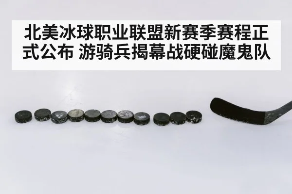 北美冰球职业联盟新赛季赛程正式公布 游骑兵揭幕战硬碰魔鬼队