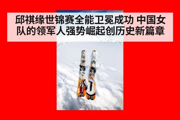邱祺缘世锦赛全能卫冕成功 中国女队的领军人强势崛起创历史新篇章